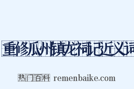 重修瓜州镇龙祠记近义词是什么意思的图片